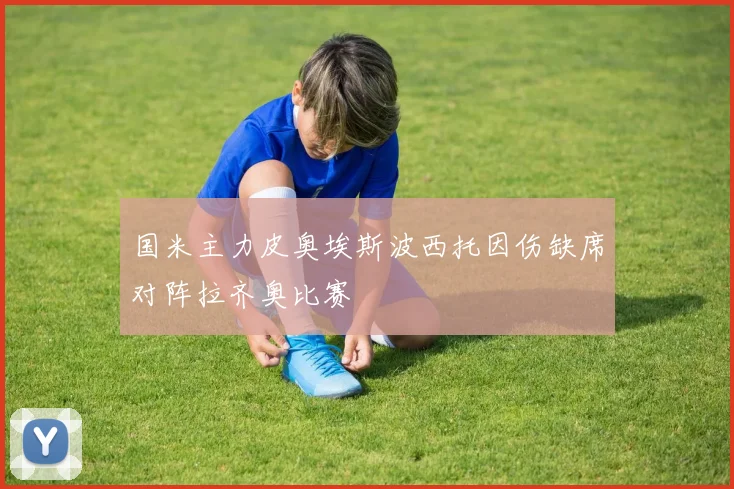 国米主力皮奥埃斯波西托因伤缺席对阵拉齐奥比赛